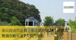 釜山自由行必買！釜山通行證24小時實測 慳錢攻略玩盡7大熱門景點